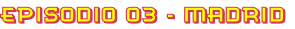 Episodio 03 - MAdrid