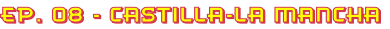 Ep. 08 - Castilla-La Mancha